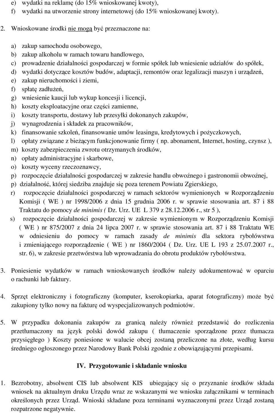 udziałów do spółek, d) wydatki dotyczące kosztów budów, adaptacji, remontów oraz legalizacji maszyn i urządzeń, e) zakup nieruchomości i ziemi, f) spłatę zadłużeń, g) wniesienie kaucji lub wykup