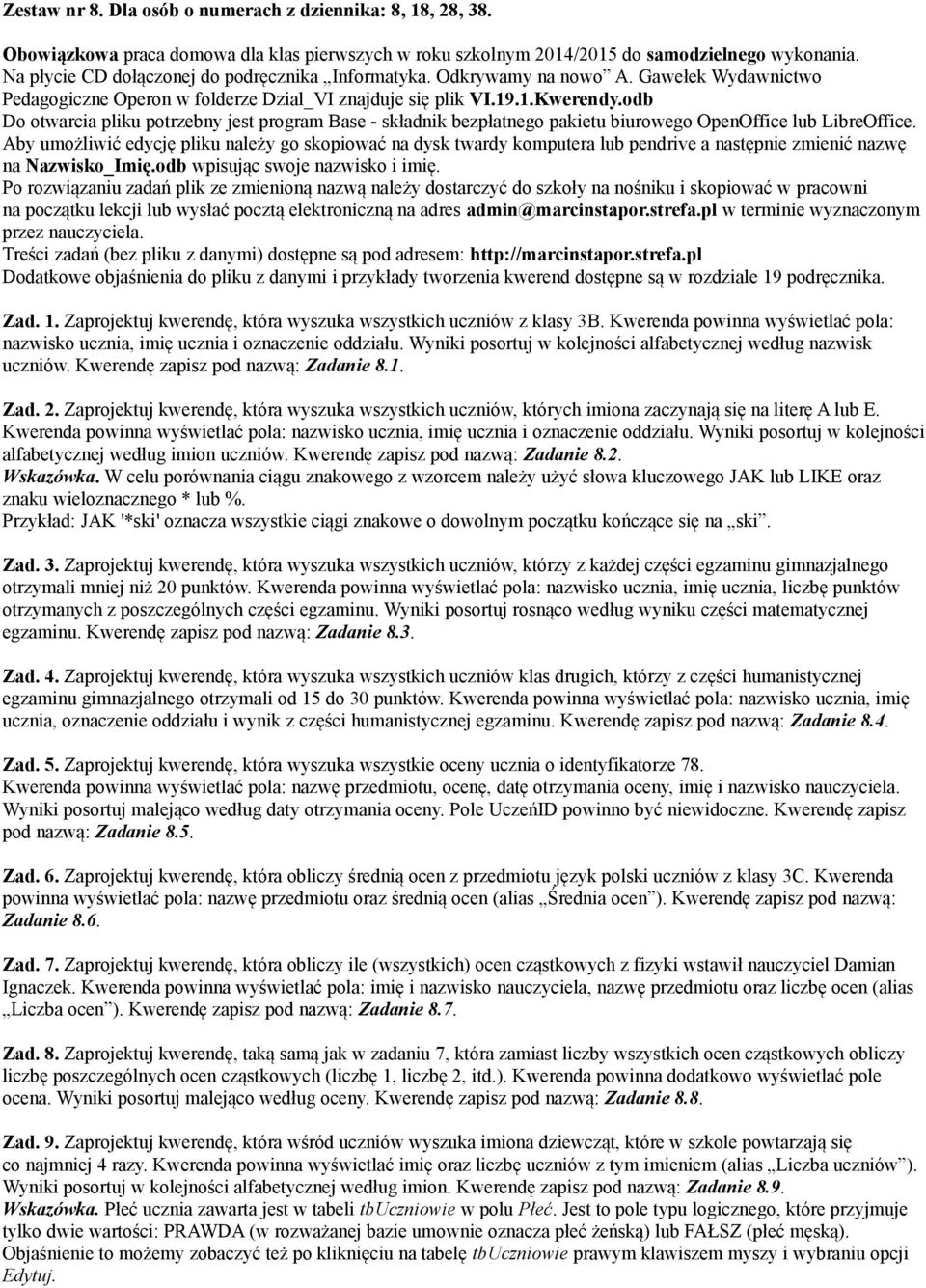 Kwerendę zapisz pod nazwą: Zadanie 8.2. otrzymali mniej niż 20 punktów. Kwerenda powinna wyświetlać pola: nazwisko ucznia, imię ucznia, liczbę punktów otrzymanych z poszczególnych części egzaminu.