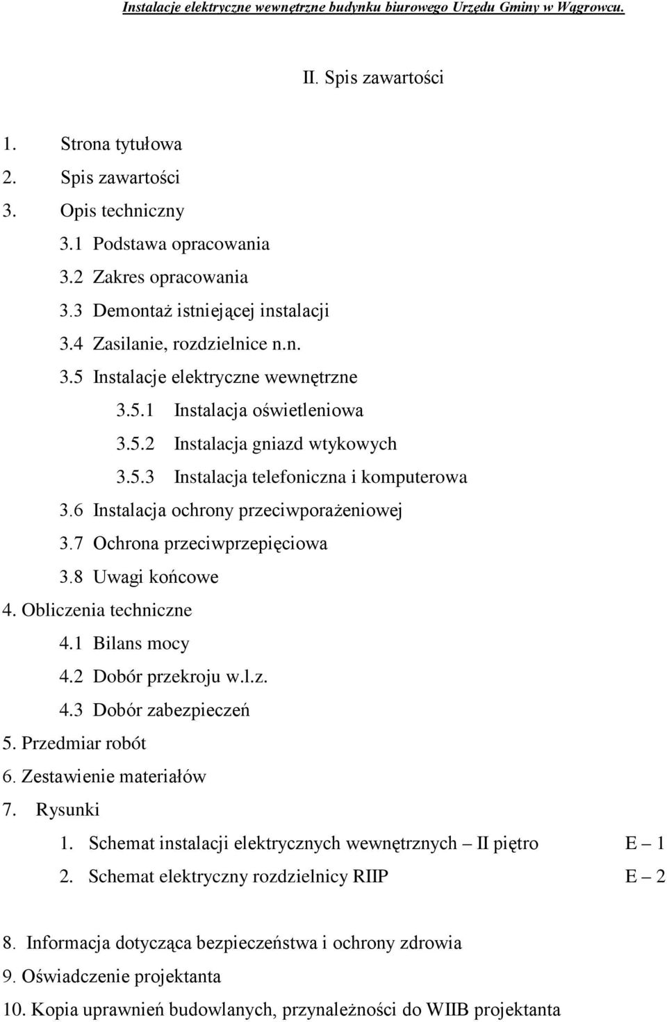 8 Uwagi końcowe 4. Obliczenia techniczne 4.1 Bilans mocy 4.2 Dobór przekroju w.l.z. 4.3 Dobór zabezpieczeń 5. Przedmiar robót 6. Zestawienie materiałów 7. Rysunki 1.