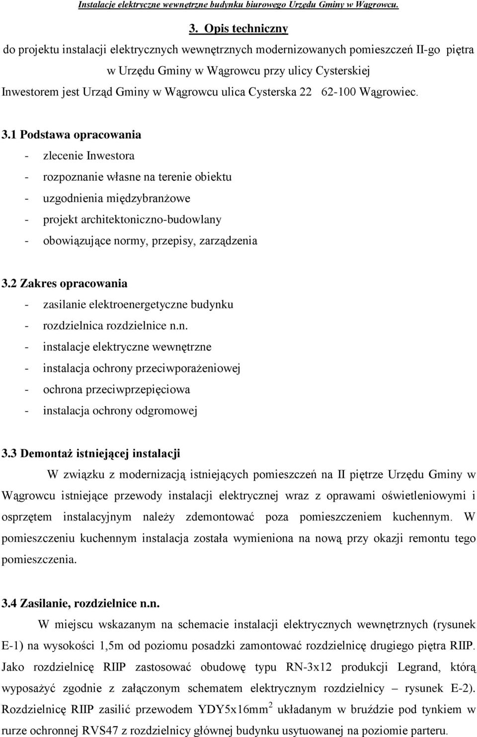 1 Podstawa opracowania - zlecenie Inwestora - rozpoznanie własne na terenie obiektu - uzgodnienia międzybranŝowe - projekt architektoniczno-budowlany - obowiązujące normy, przepisy, zarządzenia 3.