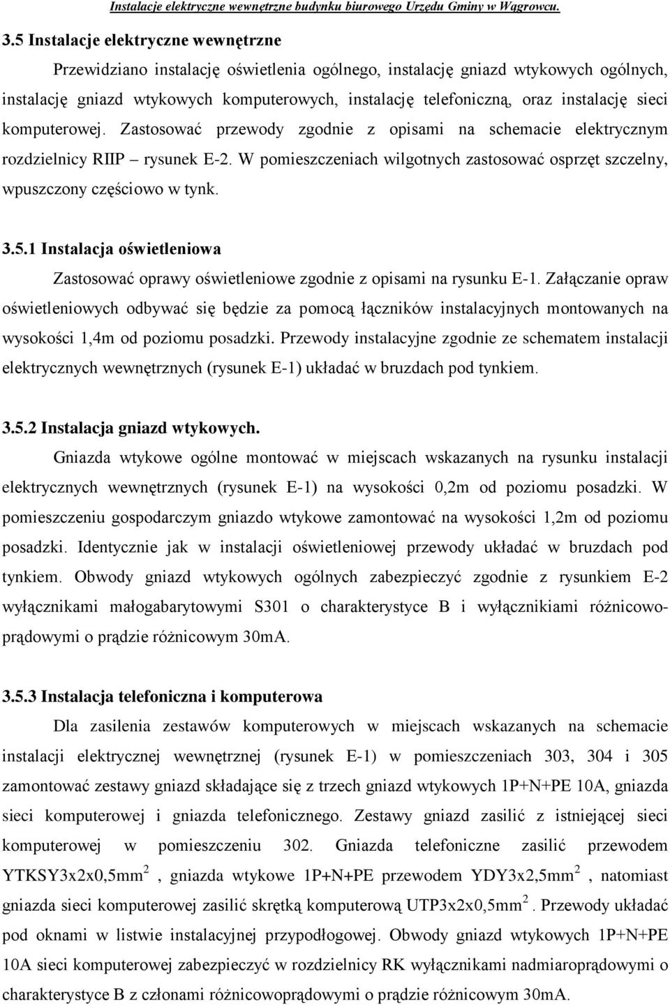 W pomieszczeniach wilgotnych zastosować osprzęt szczelny, wpuszczony częściowo w tynk. 3.5.1 Instalacja oświetleniowa Zastosować oprawy oświetleniowe zgodnie z opisami na rysunku E-1.