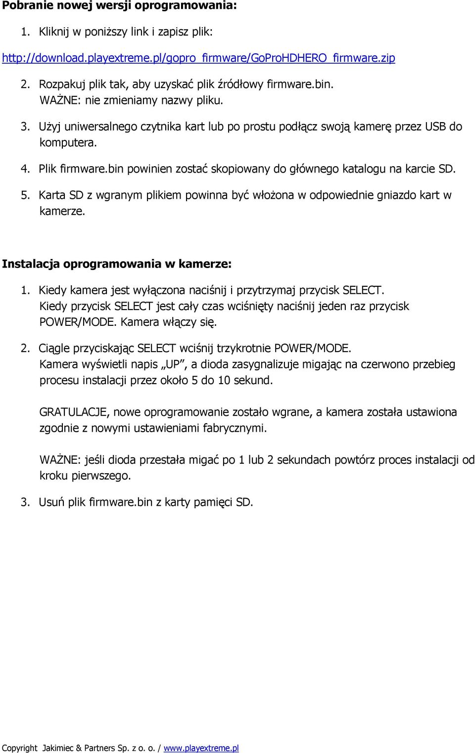 Plik firmware.bin powinien zostać skopiowany do głównego katalogu na karcie SD. 5. Karta SD z wgranym plikiem powinna być włoŝona w odpowiednie gniazdo kart w kamerze.