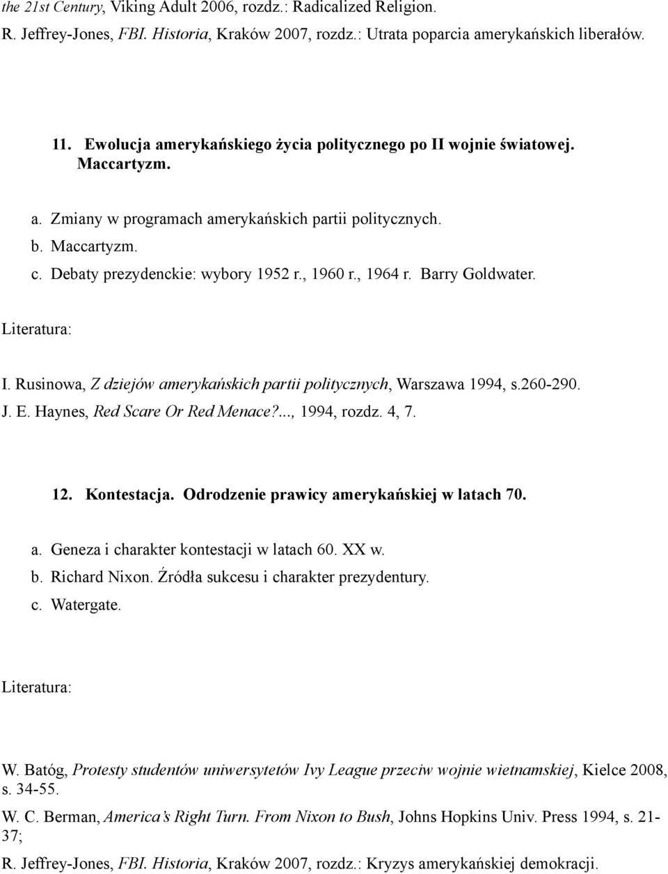 , 1964 r. Barry Goldwater. I. Rusinowa, Z dziejów amerykańskich partii politycznych, Warszawa 1994, s.260-290. J. E. Haynes, Red Scare Or Red Menace?..., 1994, rozdz. 4, 7. 12. Kontestacja.