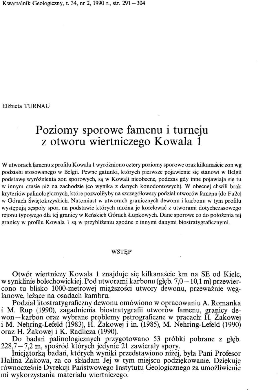 stosowanego w Belgii. Pewne gatunki, ktorych pierwsze pojawienie siy stanowi w Belgii podstawy wyroznienia zon sporowych, S,!: w Kowali nieobecne, podczas gdy inne pojawiaj,!