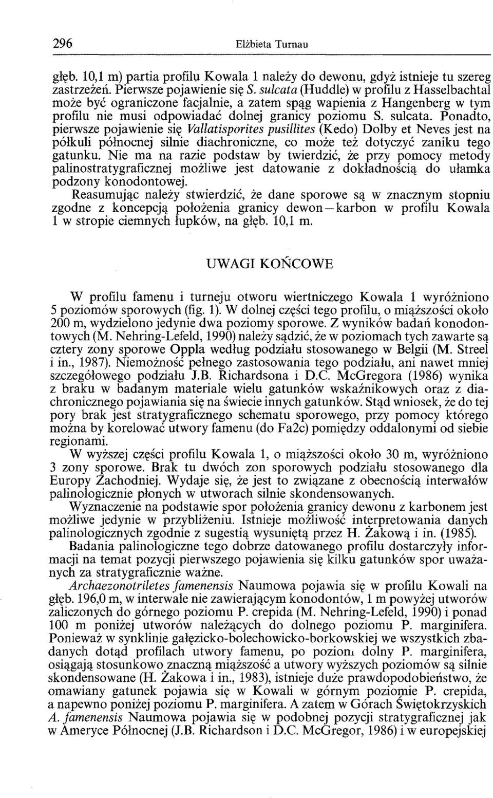 Ponadto, pierwsze pojawienie sit( Vallatisporites pus illites (Kedo) Dolby et Neves jest na polkuli polnocnej silnie diachroniczne, co moze tez dotyczye zaniku tego gatunku.