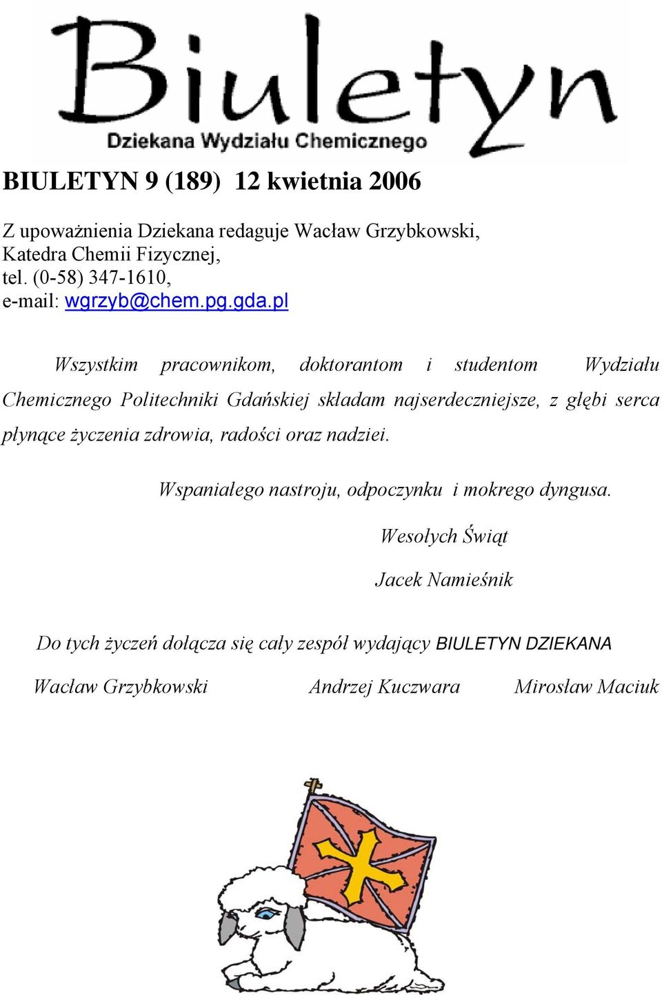 pl Wszystkim pracownikom, doktorantom i studentom Wydziału Chemicznego Politechniki Gdańskiej składam najserdeczniejsze, z głębi serca