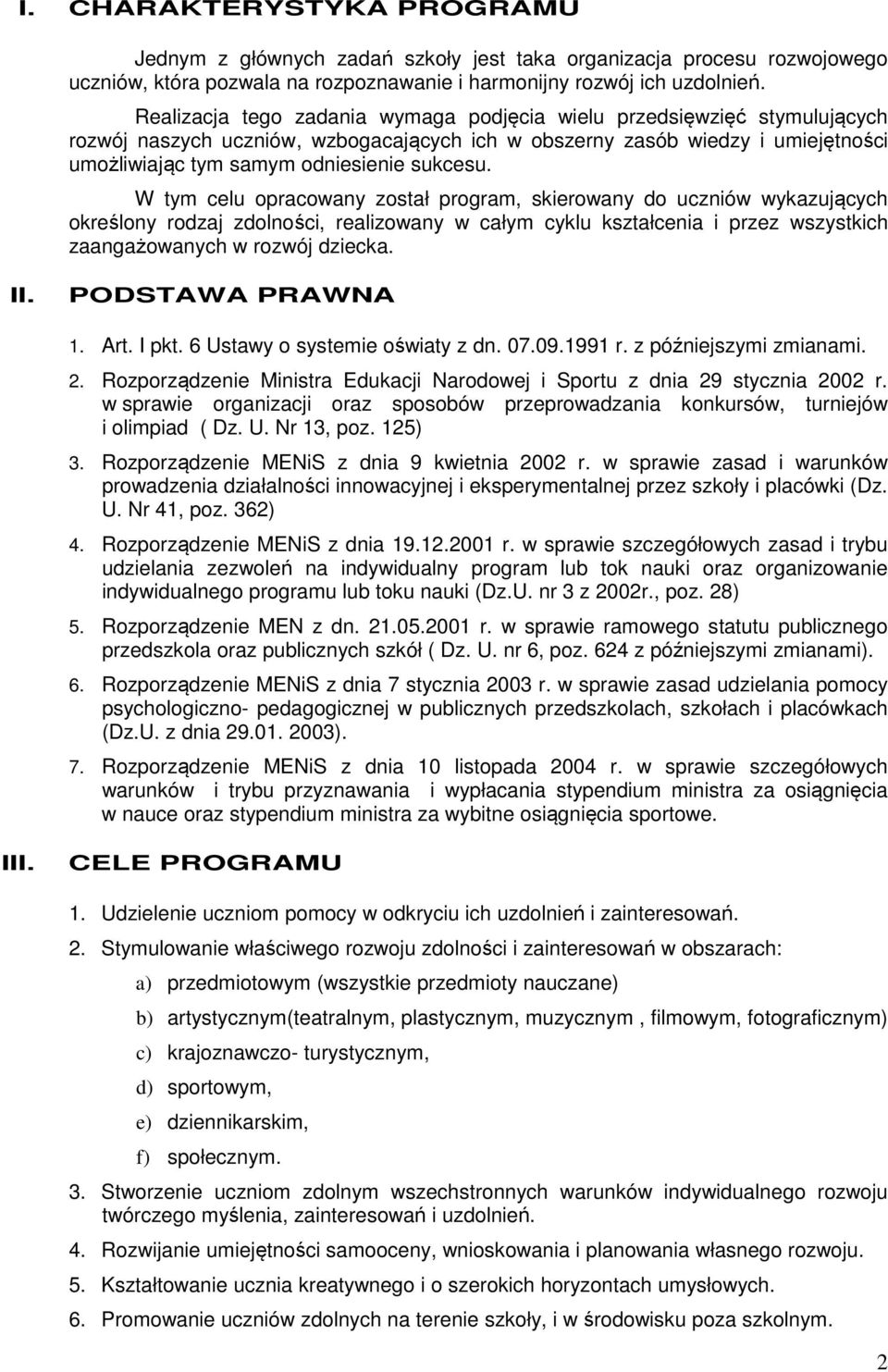 W tym celu opracowany został program, skierowany do uczniów wykazujących określony rodzaj zdolności, realizowany w całym cyklu kształcenia i przez wszystkich zaangażowanych w rozwój dziecka. II.