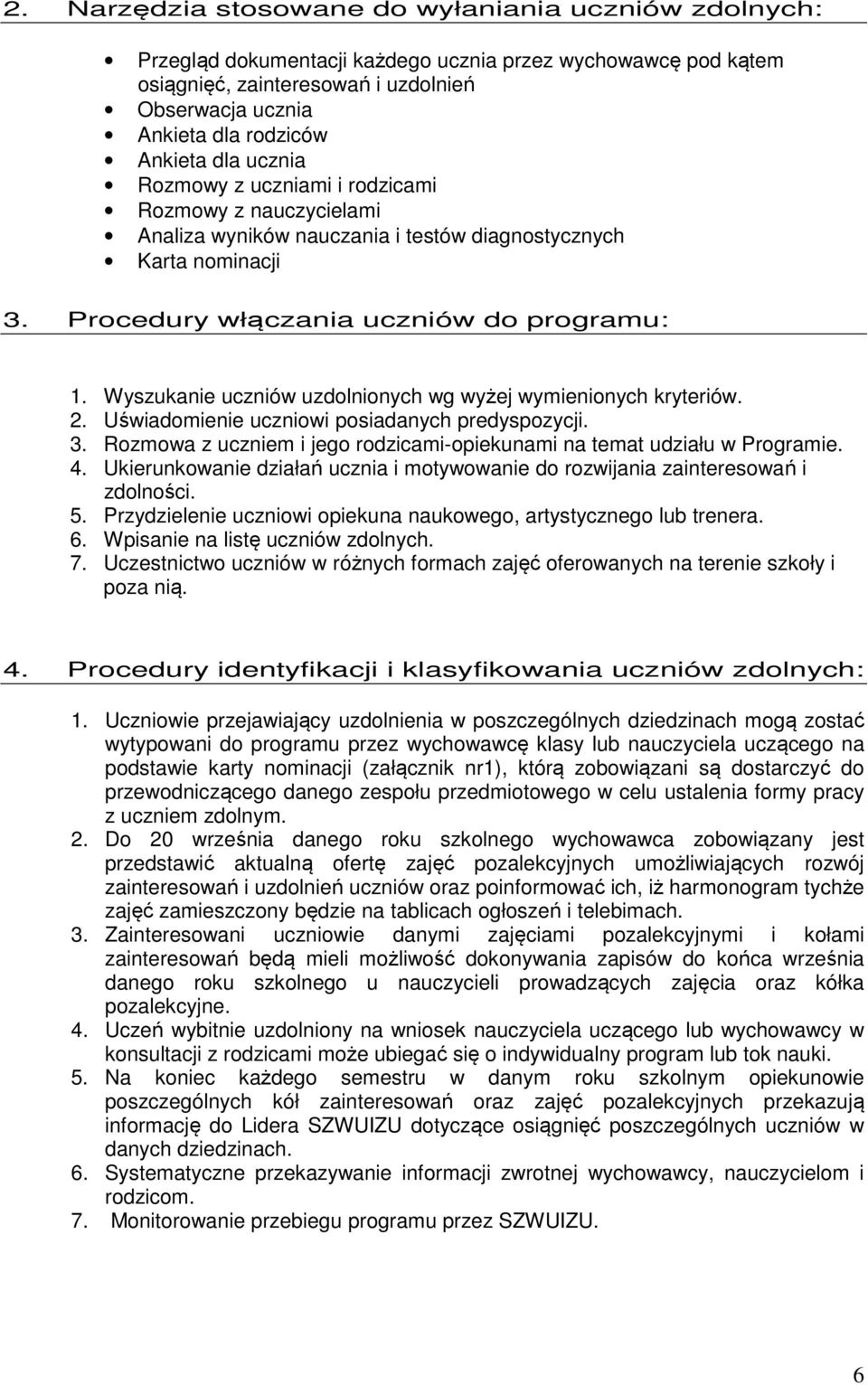 Wyszukanie uczniów uzdolnionych wg wyżej wymienionych kryteriów. 2. Uświadomienie uczniowi posiadanych predyspozycji. 3. Rozmowa z uczniem i jego rodzicami-opiekunami na temat udziału w Programie. 4.