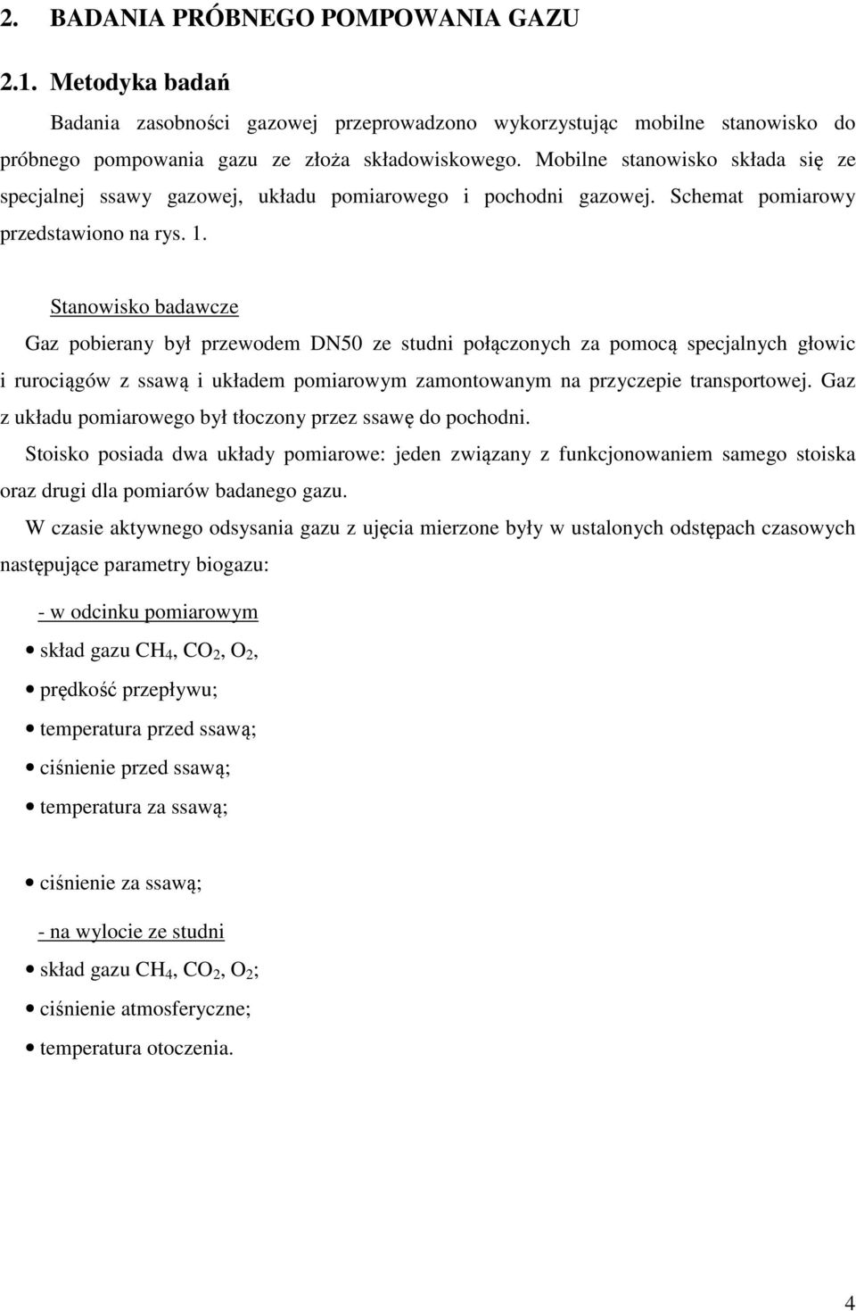 Stanowisko badawcze Gaz pobierany był przewodem DN50 ze studni połączonych za pomocą specjalnych głowic i rurociągów z ssawą i układem pomiarowym zamontowanym na przyczepie transportowej.