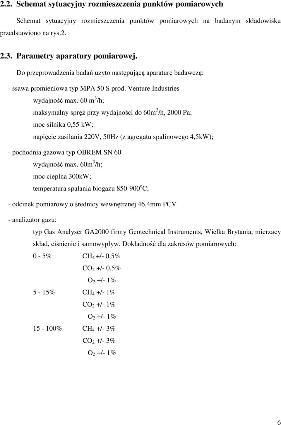 60 m 3 /h; maksymalny spręż przy wydajności do 60m 3 /h, 2000 Pa; moc silnika 0,55 kw; napięcie zasilania 220V, 50Hz (z agregatu spalinowego 4,5kW); - pochodnia gazowa typ OBREM SN 60 wydajność max.