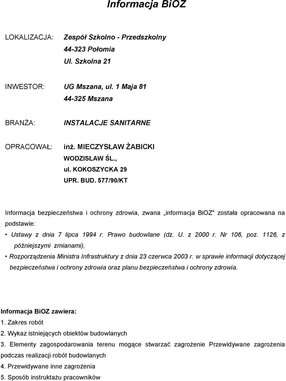 577/90/KT Informacja bezpieczeństwa i ochrony zdrowia, zwana informacja BiOZ" została opracowana na podstawie: Ustawy z dnia 7 lipca 1994 r. Prawo budowlane (dz. U. z 2000 r. Nr 106, poz.