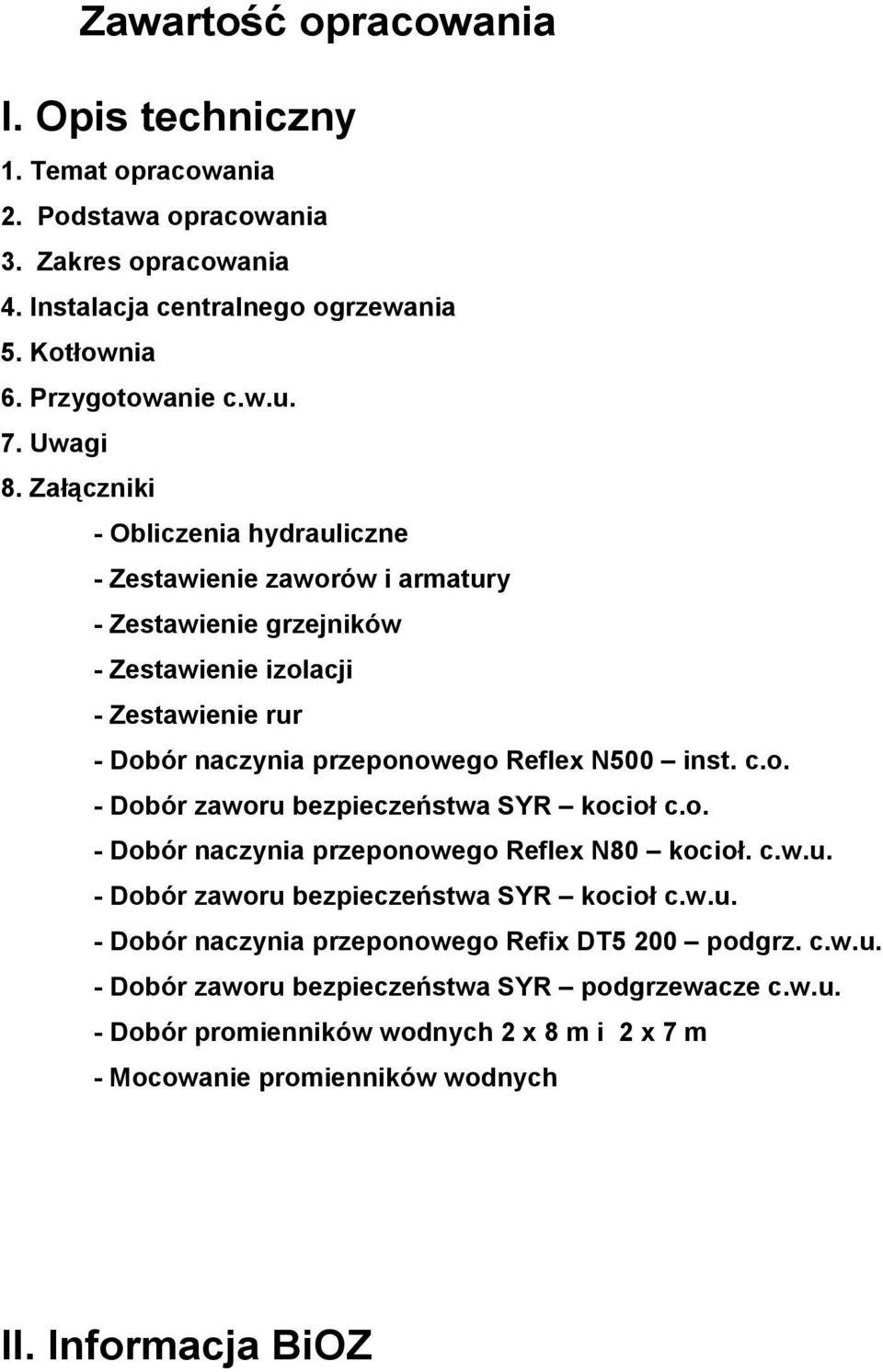 Załączniki - Obliczenia hydrauliczne - Zestawienie zaworów i armatury - Zestawienie grzejników - Zestawienie izolacji - Zestawienie rur - Dobór naczynia przeponowego Reflex N500 inst. c.