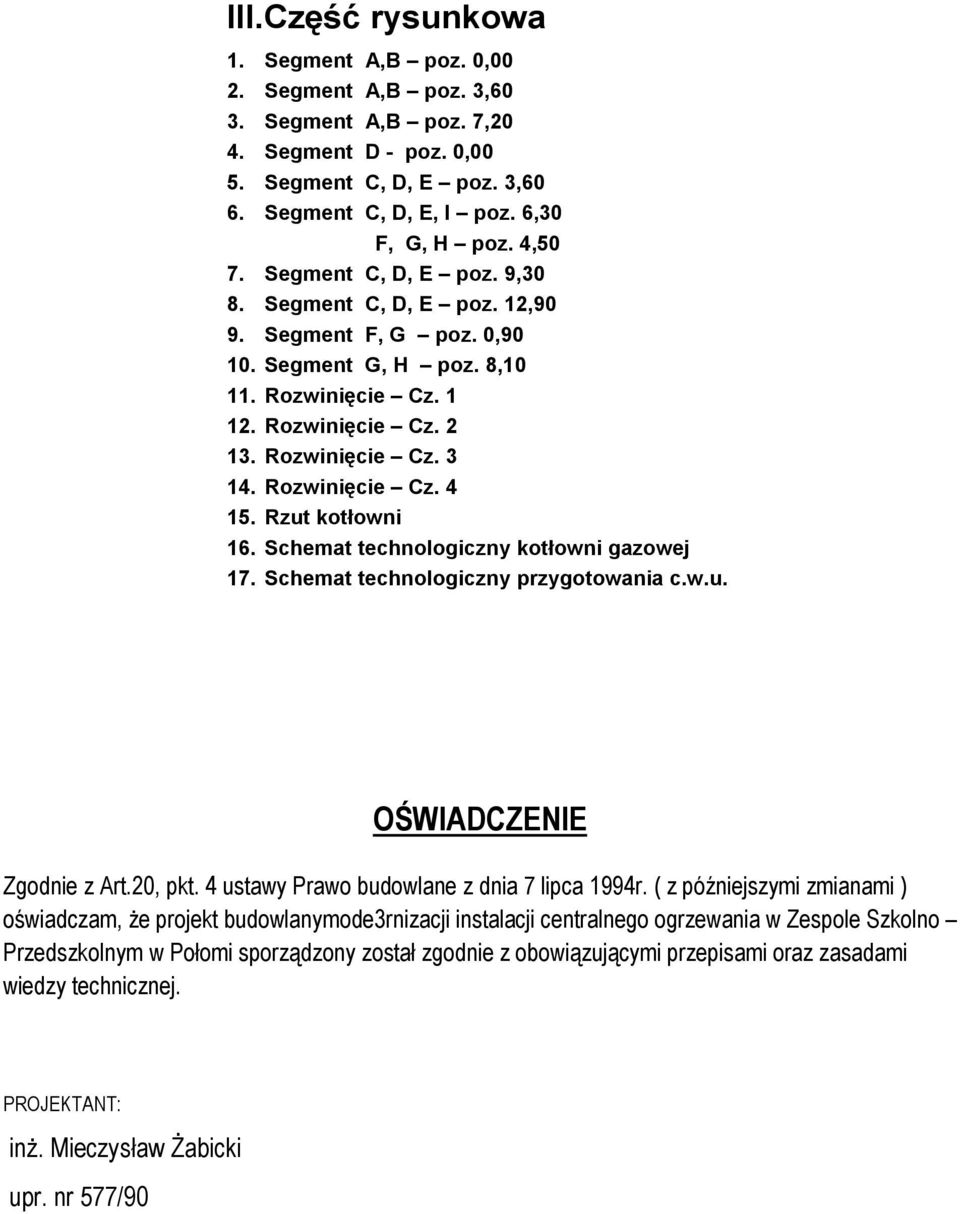 Rozwinięcie Cz. 4 15. Rzut kotłowni 16. Schemat technologiczny kotłowni gazowej 17. Schemat technologiczny przygotowania c.w.u. OŚWIADCZENIE Zgodnie z Art.20, pkt.