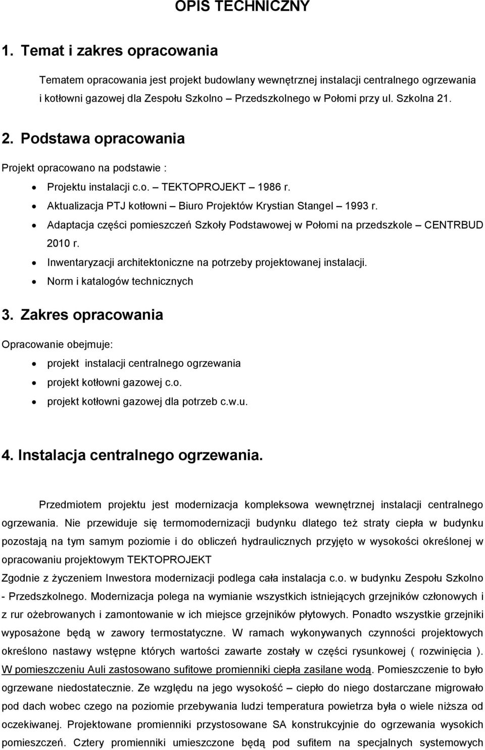 2. Podstawa opracowania Projekt opracowano na podstawie : Projektu instalacji c.o. TEKTOPROJEKT 1986 r. Aktualizacja PTJ kotłowni Biuro Projektów Krystian Stangel 1993 r.