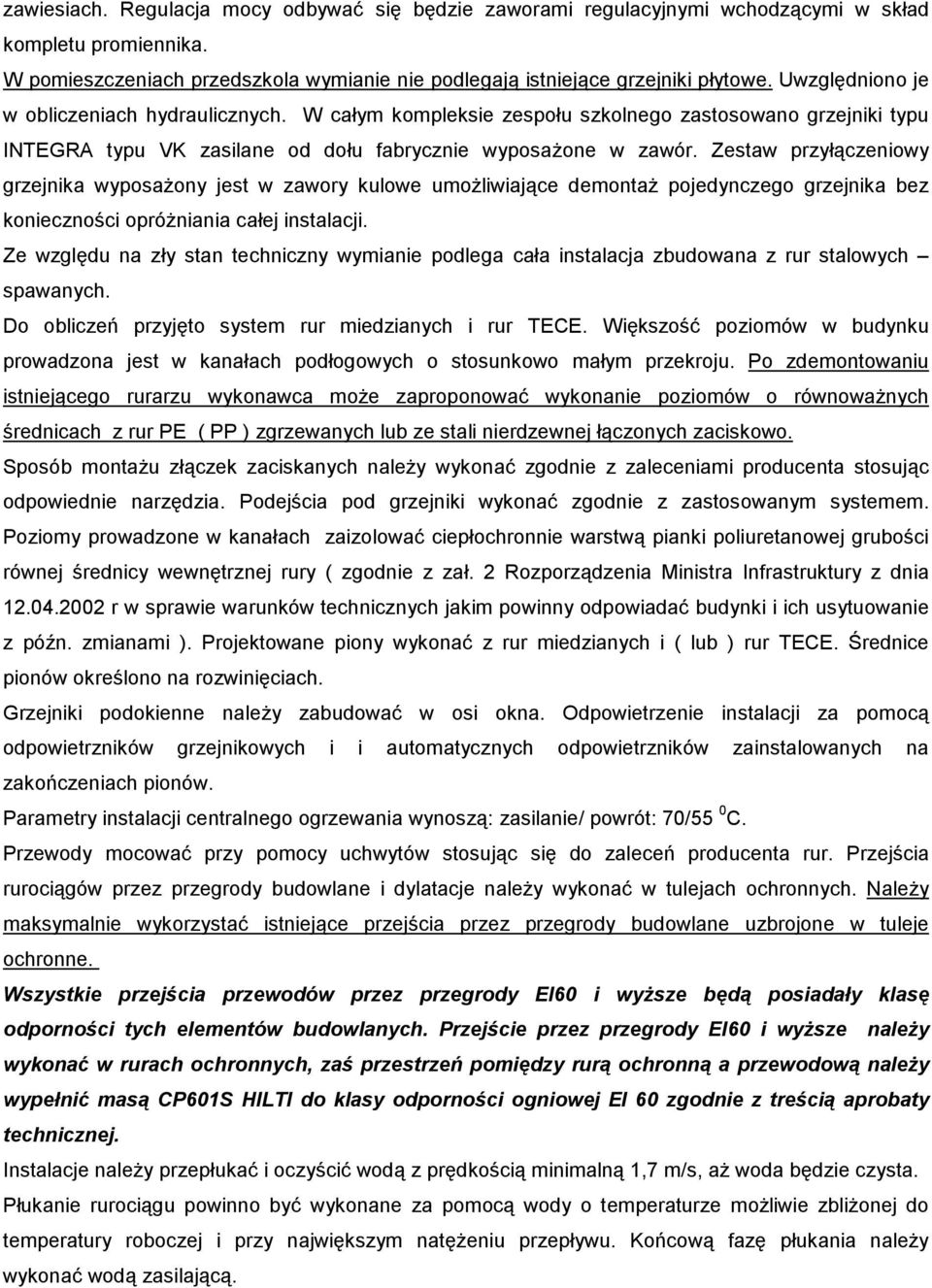 Zestaw przyłączeniowy grzejnika wyposaŝony jest w zawory kulowe umoŝliwiające demontaŝ pojedynczego grzejnika bez konieczności opróŝniania całej instalacji.