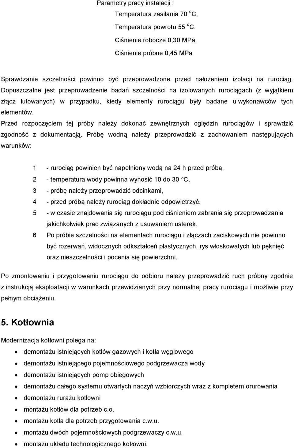Dopuszczalne jest przeprowadzenie badań szczelności na izolowanych rurociągach (z wyjątkiem złącz lutowanych) w przypadku, kiedy elementy rurociągu były badane u wykonawców tych elementów.