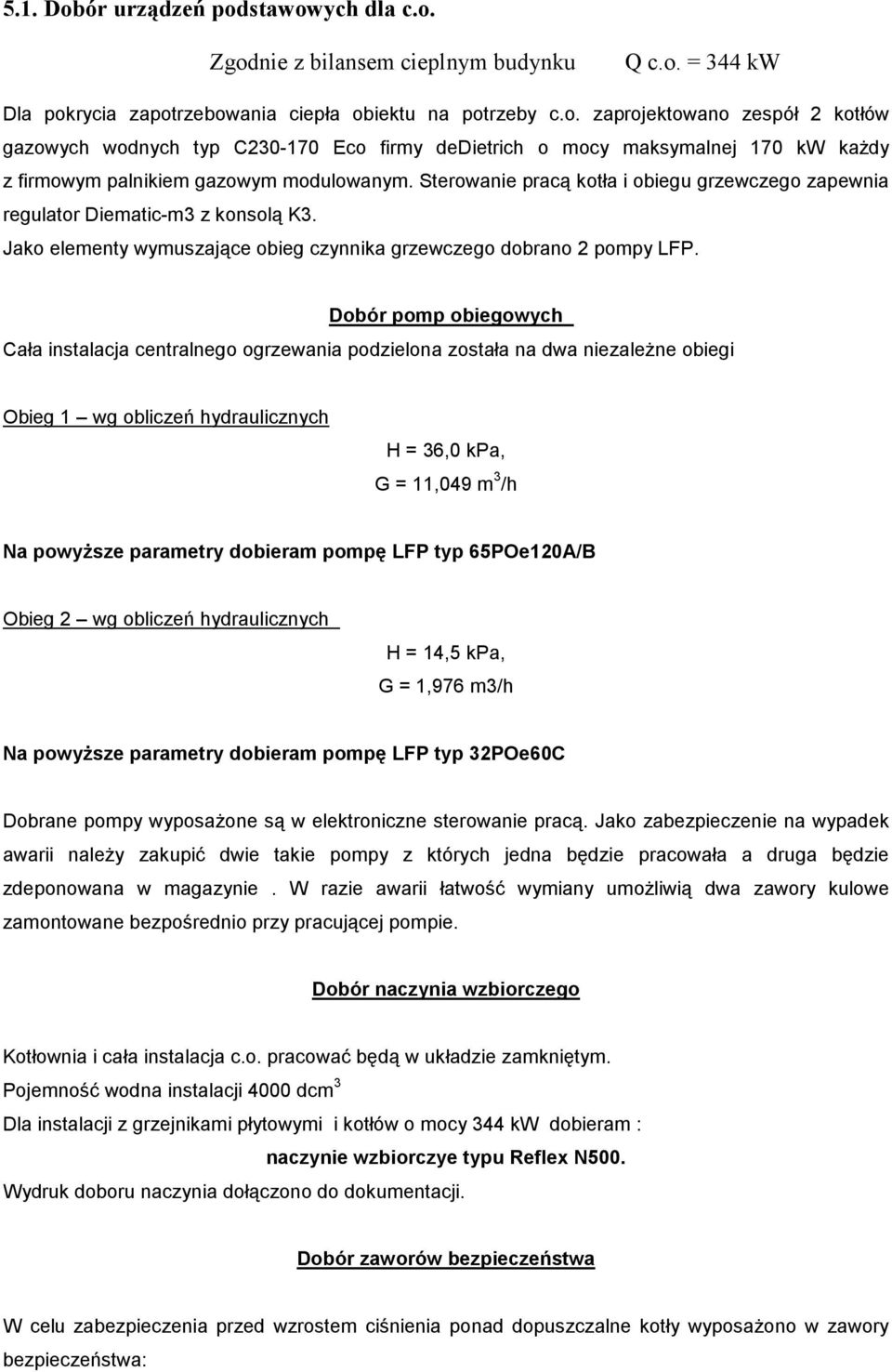 Dobór pomp obiegowych Cała instalacja centralnego ogrzewania podzielona została na dwa niezaleŝne obiegi Obieg 1 wg obliczeń hydraulicznych H = 36,0 kpa, G = 11,049 m 3 /h Na powyŝsze parametry