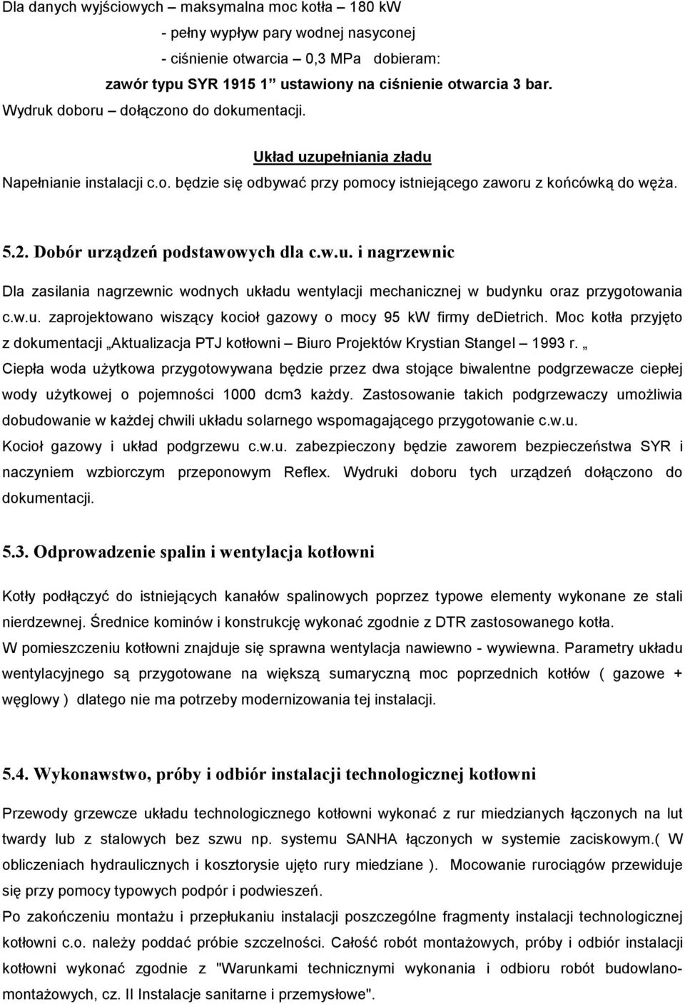 Dobór urządzeń podstawowych dla c.w.u. i nagrzewnic Dla zasilania nagrzewnic wodnych układu wentylacji mechanicznej w budynku oraz przygotowania c.w.u. zaprojektowano wiszący kocioł gazowy o mocy 95 kw firmy dedietrich.