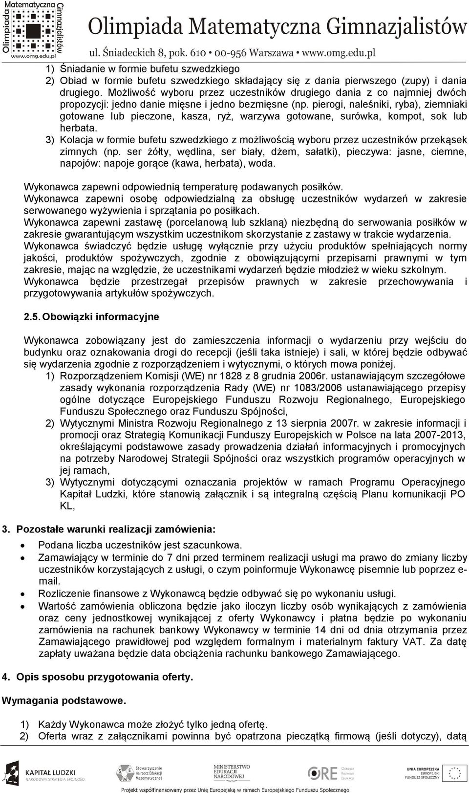 pierogi, naleśniki, ryba), ziemniaki gotowane lub pieczone, kasza, ryż, warzywa gotowane, surówka, kompot, sok lub herbata.