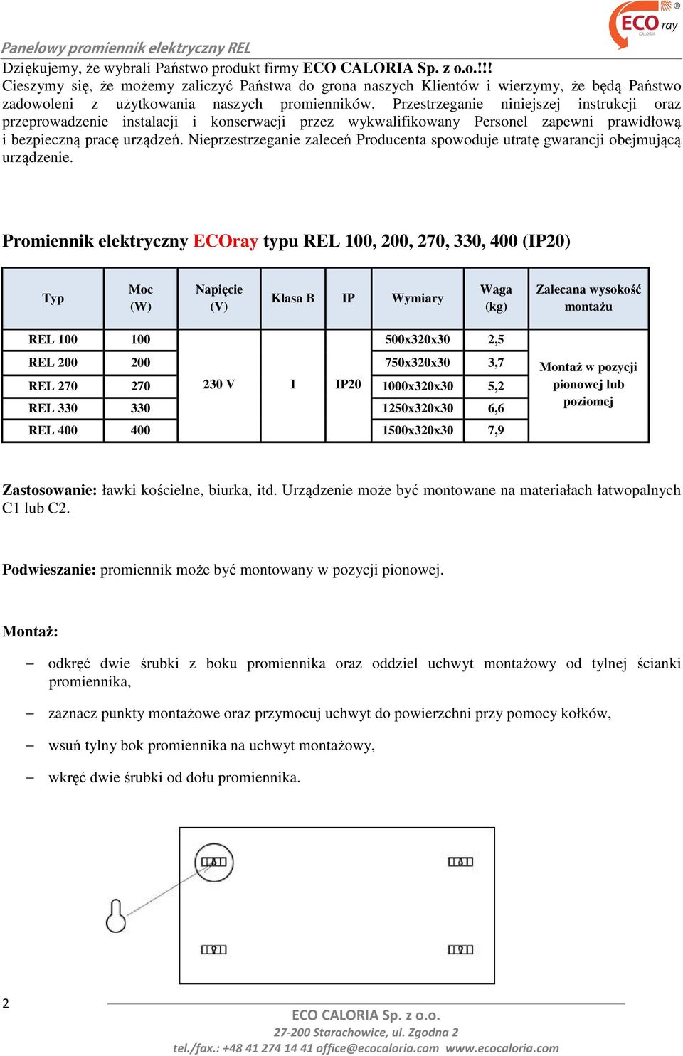 Nieprzestrzeganie zaleceń Producenta spowoduje utratę gwarancji obejmującą urządzenie.