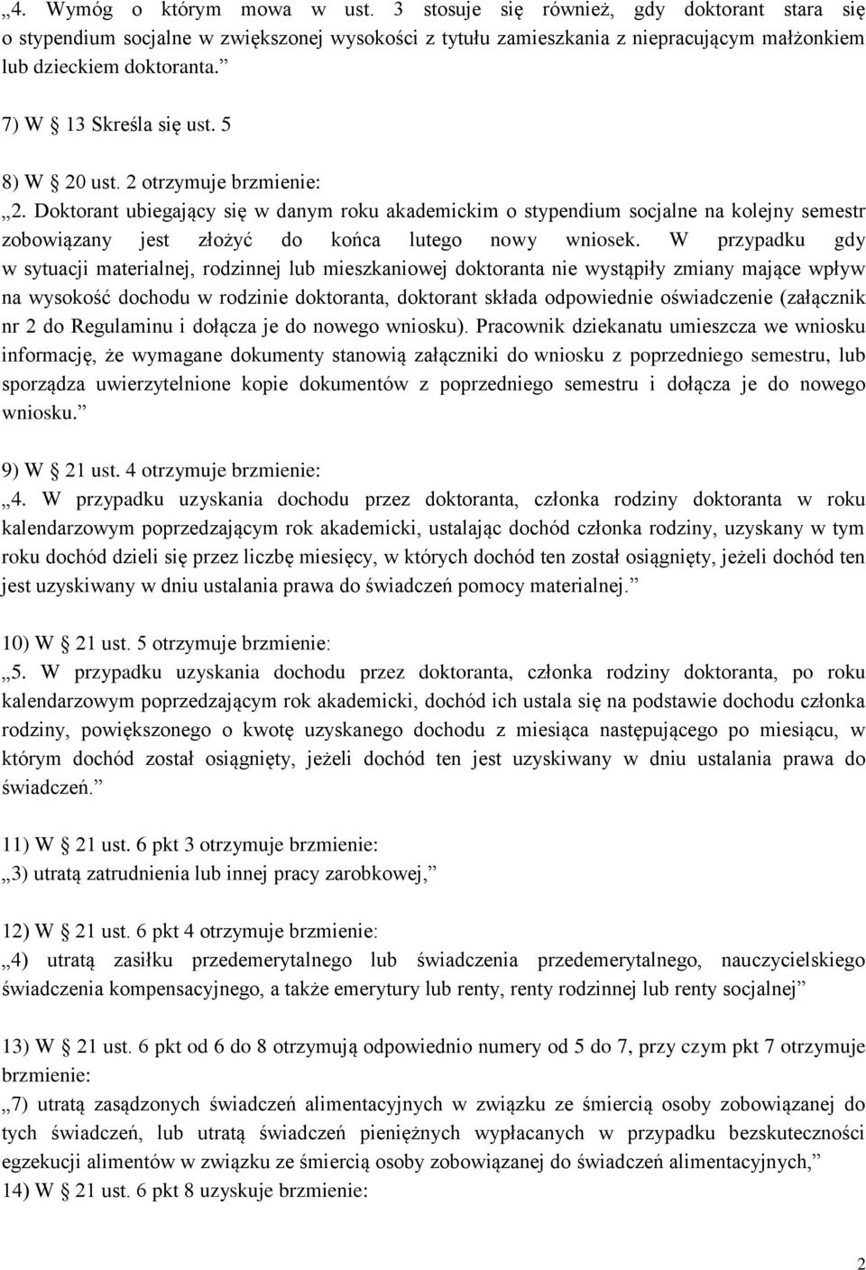 Doktorant ubiegający się w danym roku akademickim o stypendium socjalne na kolejny semestr zobowiązany jest złożyć do końca lutego nowy wniosek.