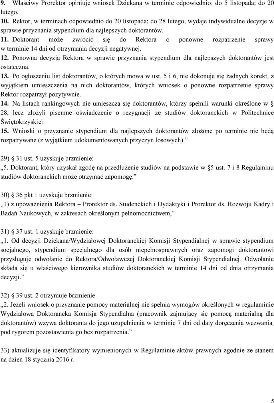 Doktorant może zwrócić się do Rektora o ponowne rozpatrzenie sprawy w terminie 14 dni od otrzymania decyzji negatywnej. 12.