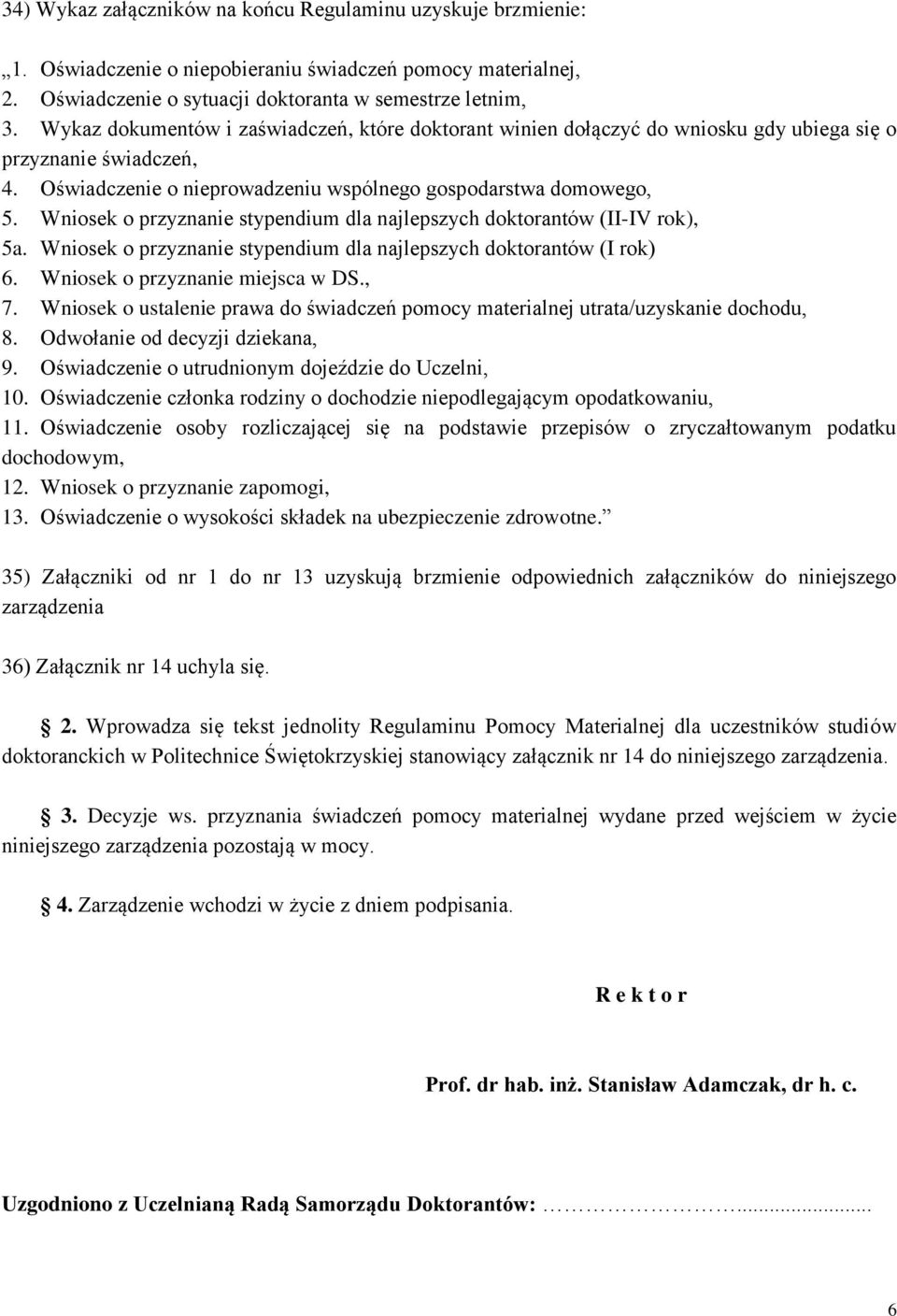 Wniosek o przyznanie stypendium dla najlepszych doktorantów (II-IV rok), 5a. Wniosek o przyznanie stypendium dla najlepszych doktorantów (I rok) 6. Wniosek o przyznanie miejsca w DS., 7.