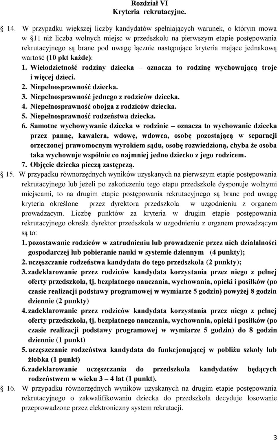 następujące kryteria mające jednakową wartość (10 pkt każde): 1. Wielodzietność rodziny dziecka oznacza to rodzinę wychowującą troje i więcej dzieci. 2. Niepełnosprawność dziecka. 3.