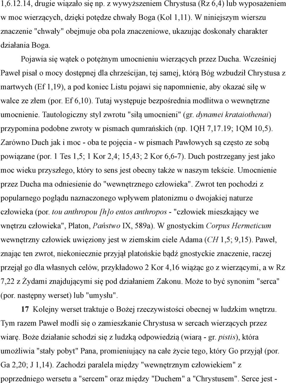 Wcześniej Paweł pisał o mocy dostępnej dla chrześcijan, tej samej, którą Bóg wzbudził Chrystusa z martwych (Ef 1,19), a pod koniec Listu pojawi się napomnienie, aby okazać siłę w walce ze złem (por.
