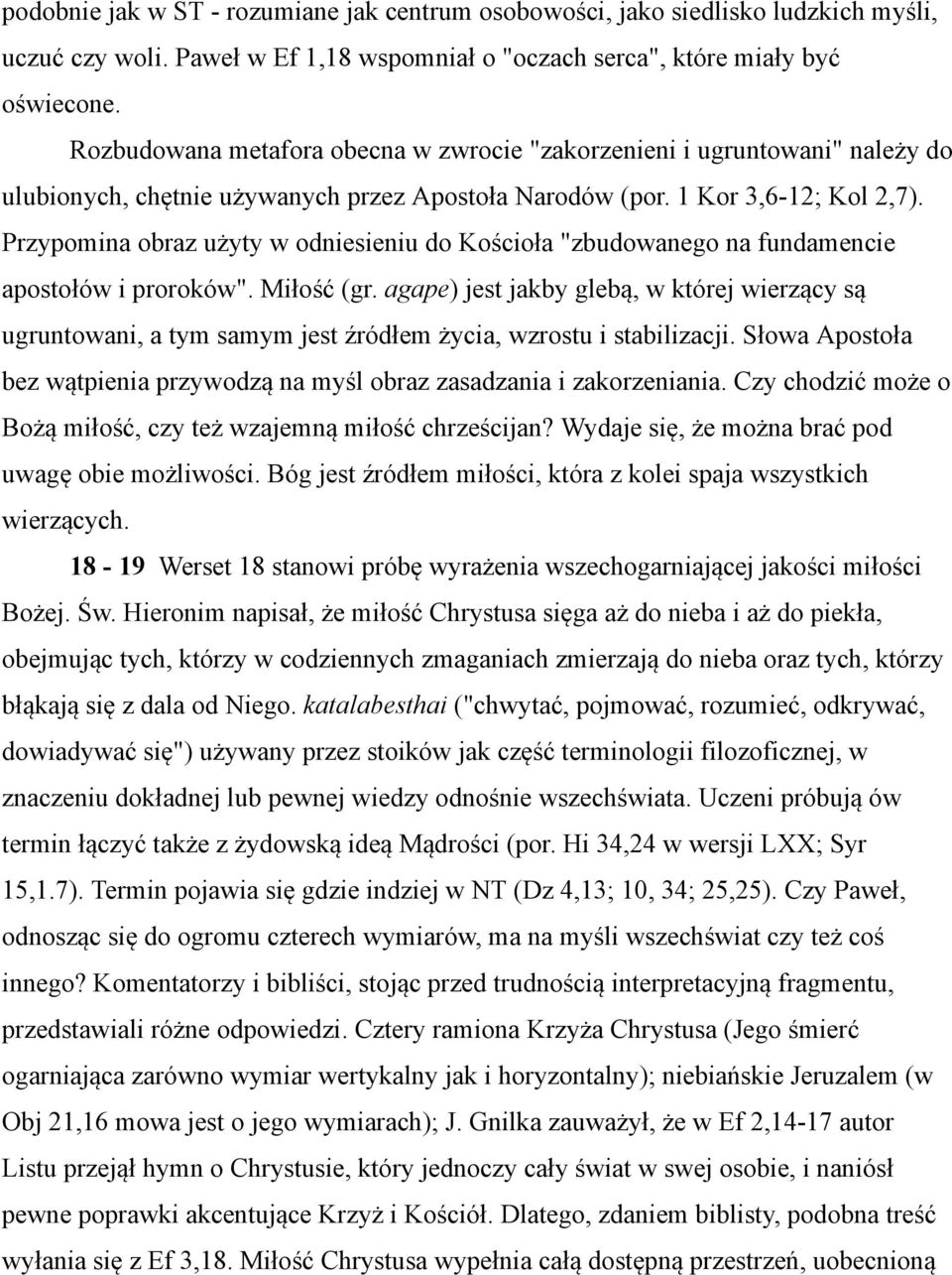 Przypomina obraz użyty w odniesieniu do Kościoła "zbudowanego na fundamencie apostołów i proroków". Miłość (gr.