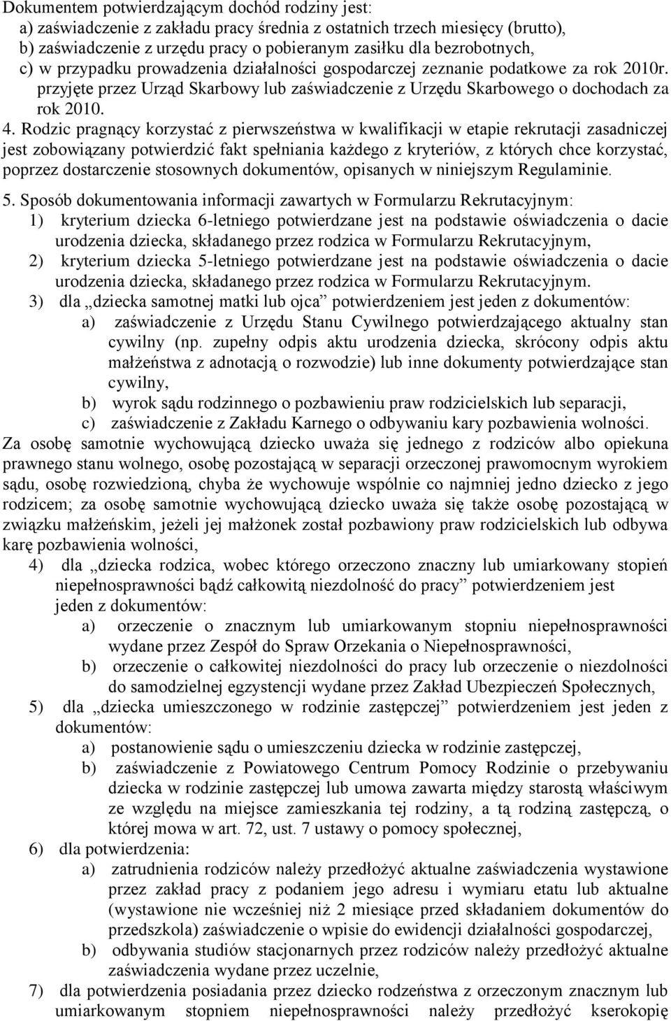 Rodzic pragnący korzystać z pierwszeństwa w kwalifikacji w etapie rekrutacji zasadniczej jest zobowiązany potwierdzić fakt spełniania każdego z kryteriów, z których chce korzystać, poprzez