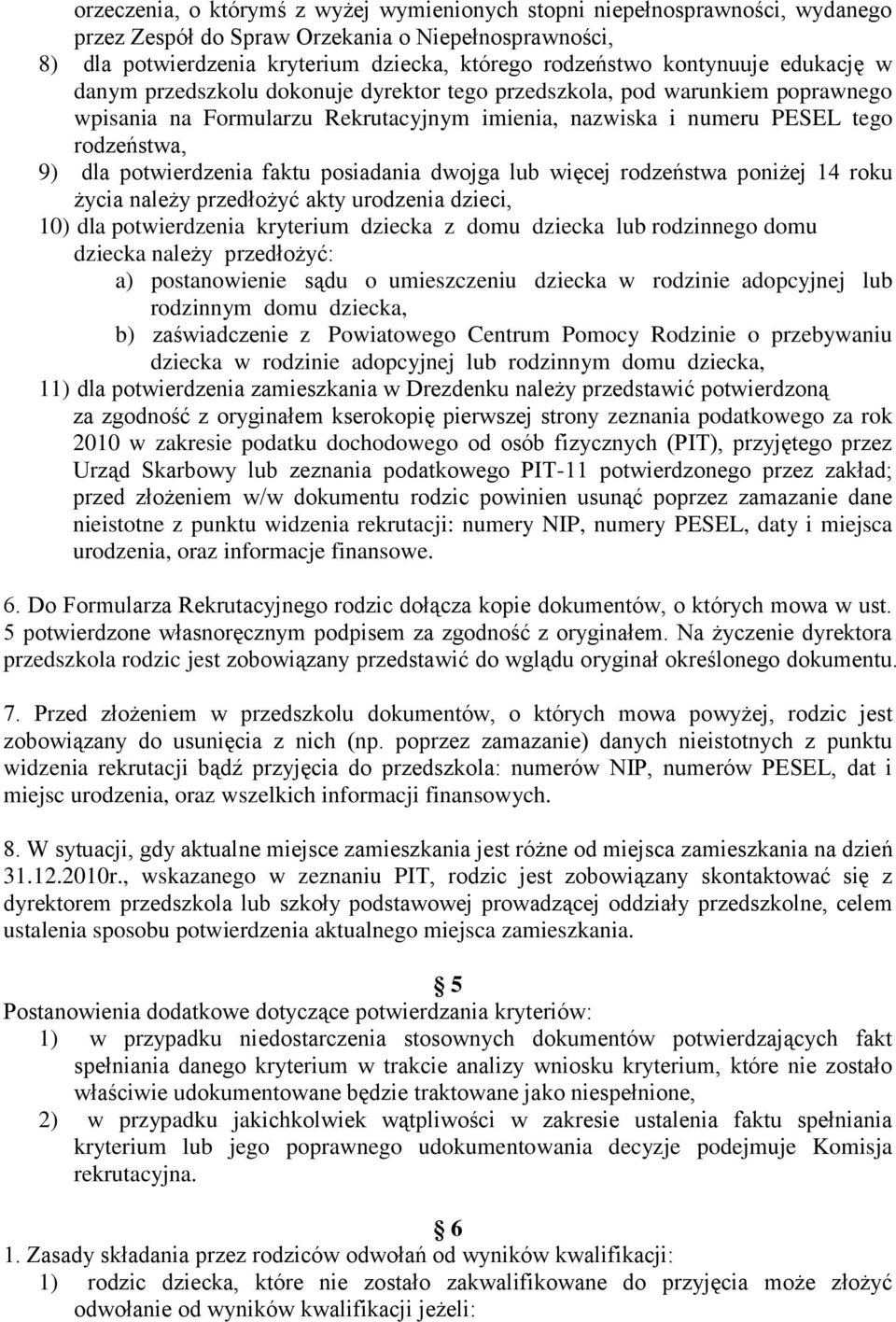 potwierdzenia faktu posiadania dwojga lub więcej rodzeństwa poniżej 14 roku życia należy przedłożyć akty urodzenia dzieci, 10) dla potwierdzenia kryterium dziecka z domu dziecka lub rodzinnego domu