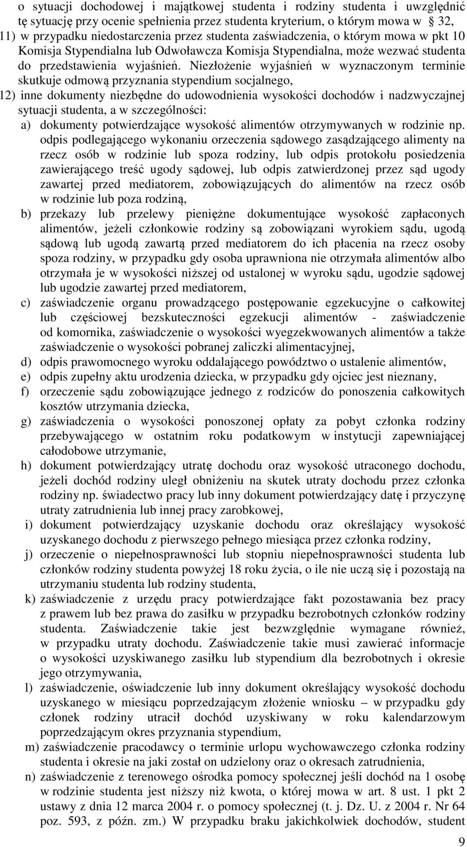 Niezłożenie wyjaśnień w wyznaczonym terminie skutkuje odmową przyznania stypendium socjalnego, 12) inne dokumenty niezbędne do udowodnienia wysokości dochodów i nadzwyczajnej sytuacji studenta, a w