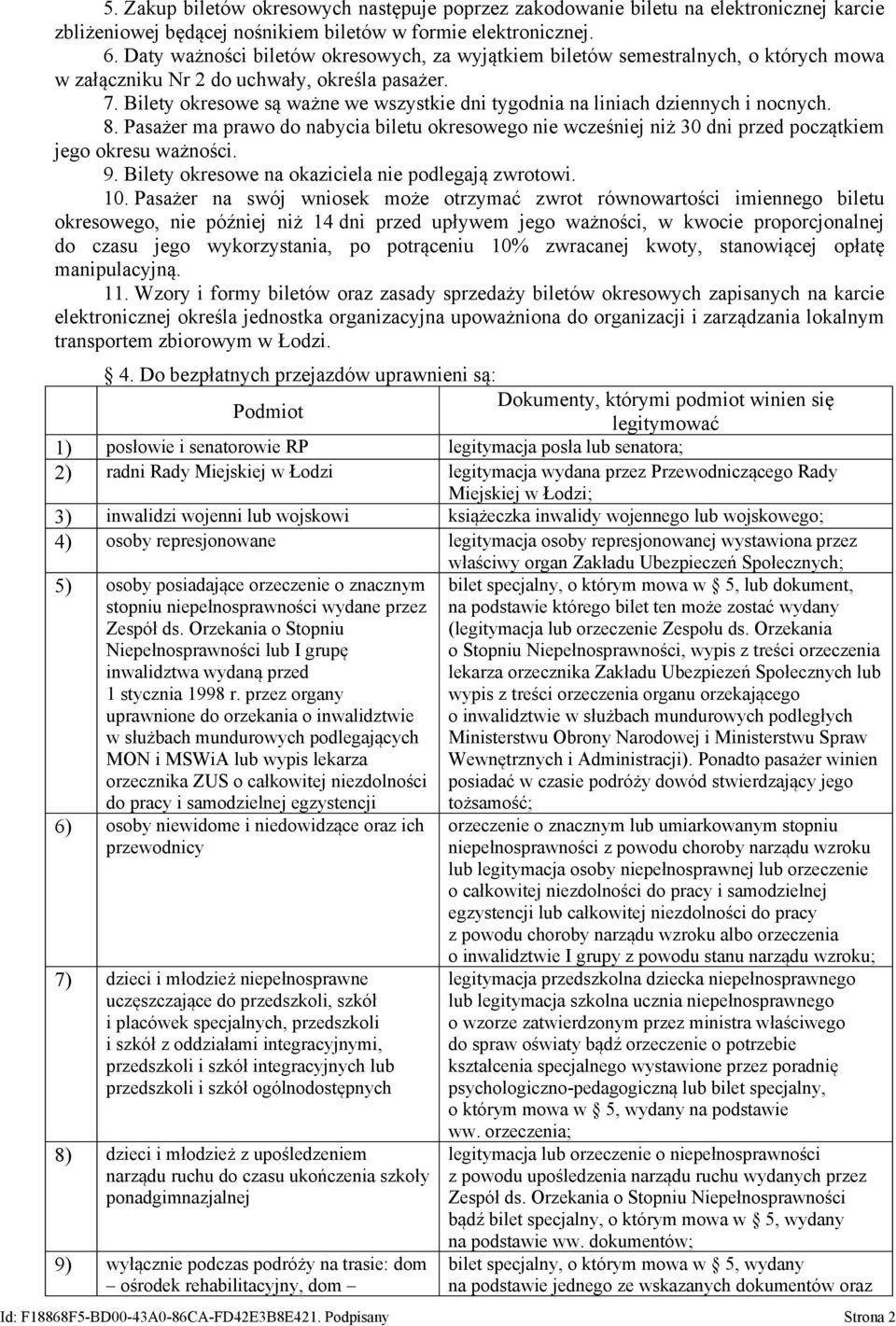 Bilety okresowe są ważne we wszystkie dni tygodnia na liniach dziennych i nocnych. 8. Pasażer ma prawo do nabycia biletu okresowego nie wcześniej niż 30 dni przed początkiem jego okresu ważności. 9.