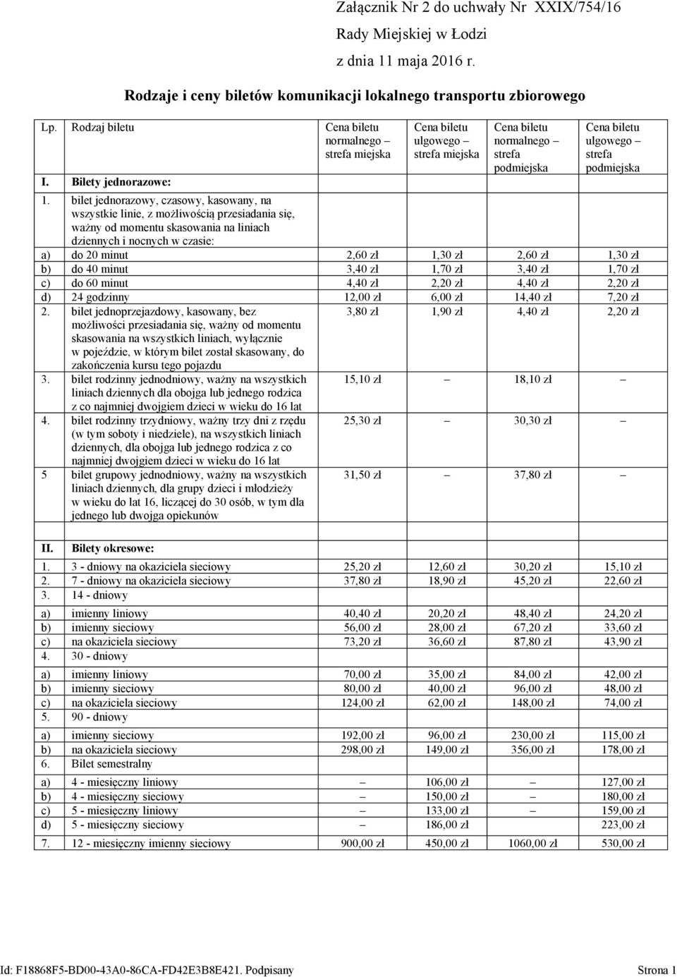 bilet jednorazowy, czasowy, kasowany, na wszystkie linie, z możliwością przesiadania się, ważny od momentu skasowania na liniach dziennych i nocnych w czasie: a) do 20 minut 2,60 zł 1,30 zł 2,60 zł