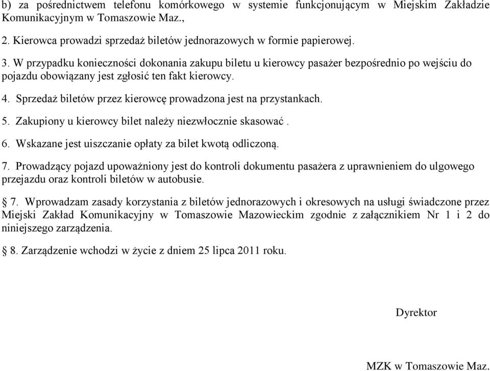Sprzedaż biletów przez kierowcę prowadzona jest na przystankach. 5. Zakupiony u kierowcy bilet należy niezwłocznie skasować. 6. Wskazane jest uiszczanie opłaty za bilet kwotą odliczoną. 7.