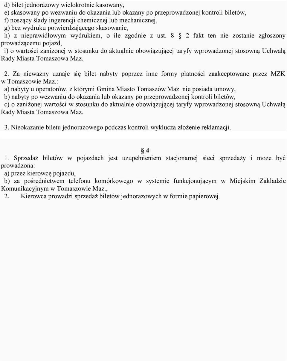 8 2 fakt ten nie zostanie zgłoszony prowadzącemu pojazd, i) o wartości zaniżonej w stosunku do aktualnie obowiązującej taryfy wprowadzonej stosowną Uchwałą Rady Miasta Tomaszowa Maz. 2. Za nieważny uznaje się bilet nabyty poprzez inne formy płatności zaakceptowane przez MZK w Tomaszowie Maz.
