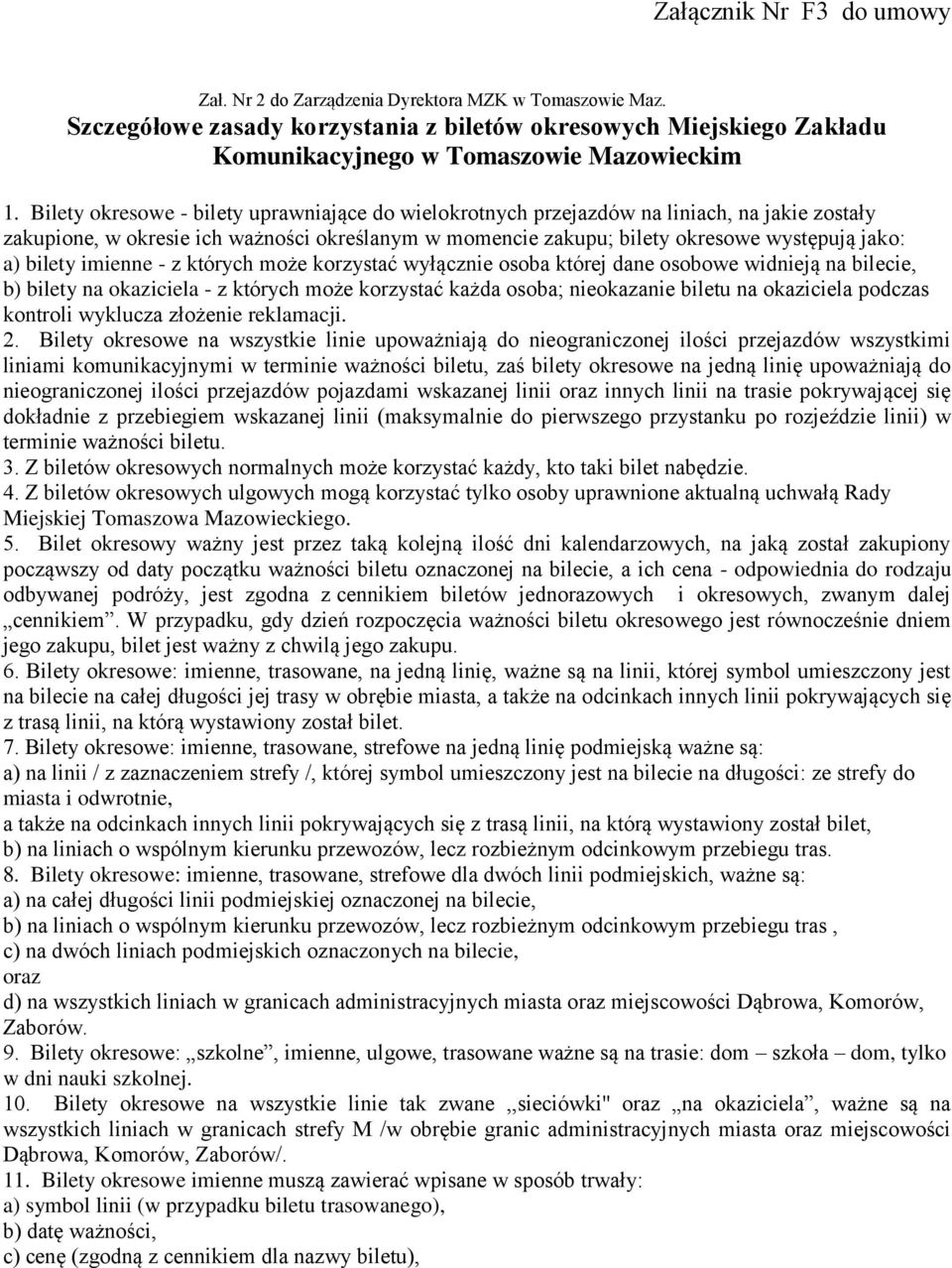 bilety imienne - z których może korzystać wyłącznie osoba której dane osobowe widnieją na bilecie, b) bilety na okaziciela - z których może korzystać każda osoba; nieokazanie biletu na okaziciela