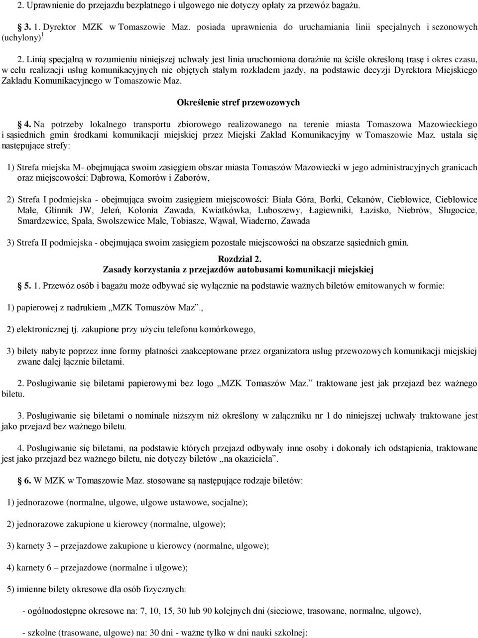 Linią specjalną w rozumieniu niniejszej uchwały jest linia uruchomiona doraźnie na ściśle określoną trasę i okres czasu, w celu realizacji usług komunikacyjnych nie objętych stałym rozkładem jazdy,