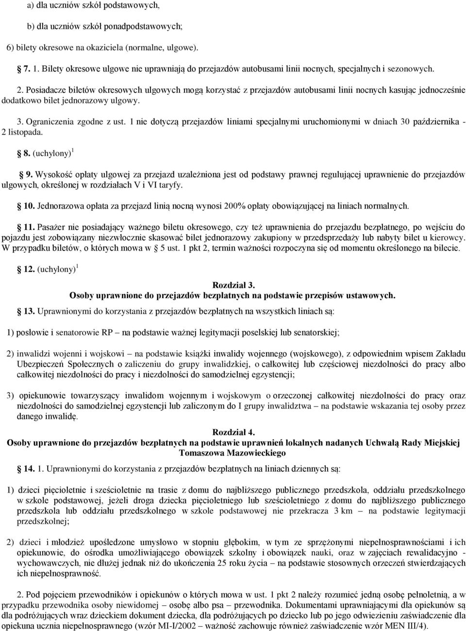 Posiadacze biletów okresowych ulgowych mogą korzystać z przejazdów autobusami linii nocnych kasując jednocześnie dodatkowo bilet jednorazowy ulgowy. 3. Ograniczenia zgodne z ust.