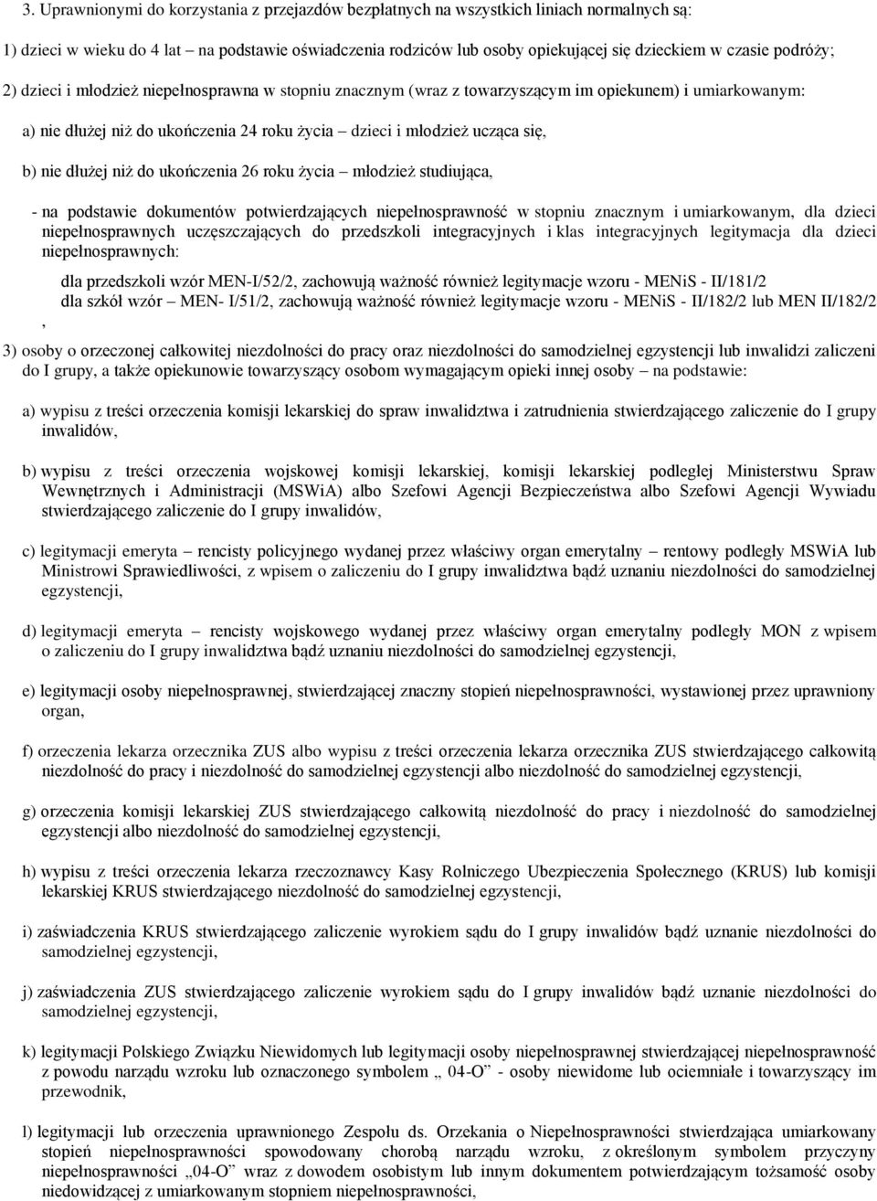 dłużej niż do ukończenia 26 roku życia młodzież studiująca, - na podstawie dokumentów potwierdzających niepełnosprawność w stopniu znacznym i umiarkowanym, dla dzieci niepełnosprawnych