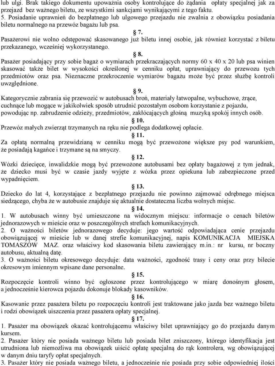 Pasażerowi nie wolno odstępować skasowanego już biletu innej osobie, jak również korzystać z biletu przekazanego, wcześniej wykorzystanego. 8.