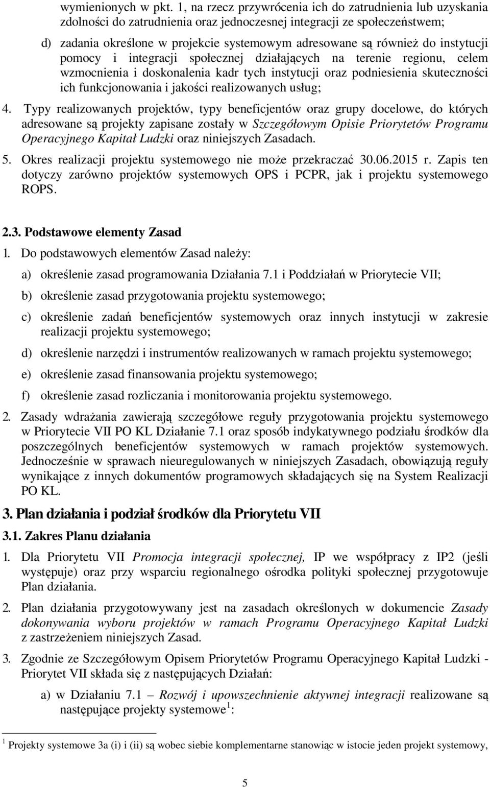 do instytucji pomocy i integracji społecznej działających na terenie regionu, celem wzmocnienia i doskonalenia kadr tych instytucji oraz podniesienia skuteczności ich funkcjonowania i jakości