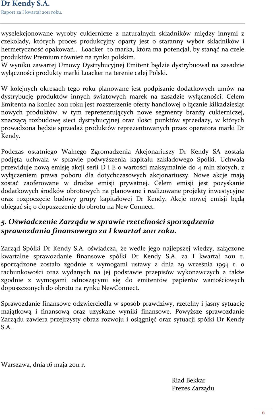 W wyniku zawartej Umowy Dystrybucyjnej Emitent będzie dystrybuował na zasadzie wyłączności produkty marki Loacker na terenie całej Polski.