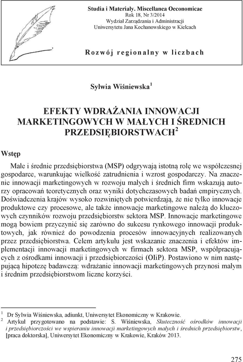 WDRAŻANIA INNOWACJI MARKETINGOWYCH W MAŁYCH I ŚREDNICH PRZEDSIĘBIORSTWACH 2 Wstęp Małe i średnie przedsiębiorstwa (MSP) odgrywają istotną rolę we współczesnej gospodarce, warunkując wielkość