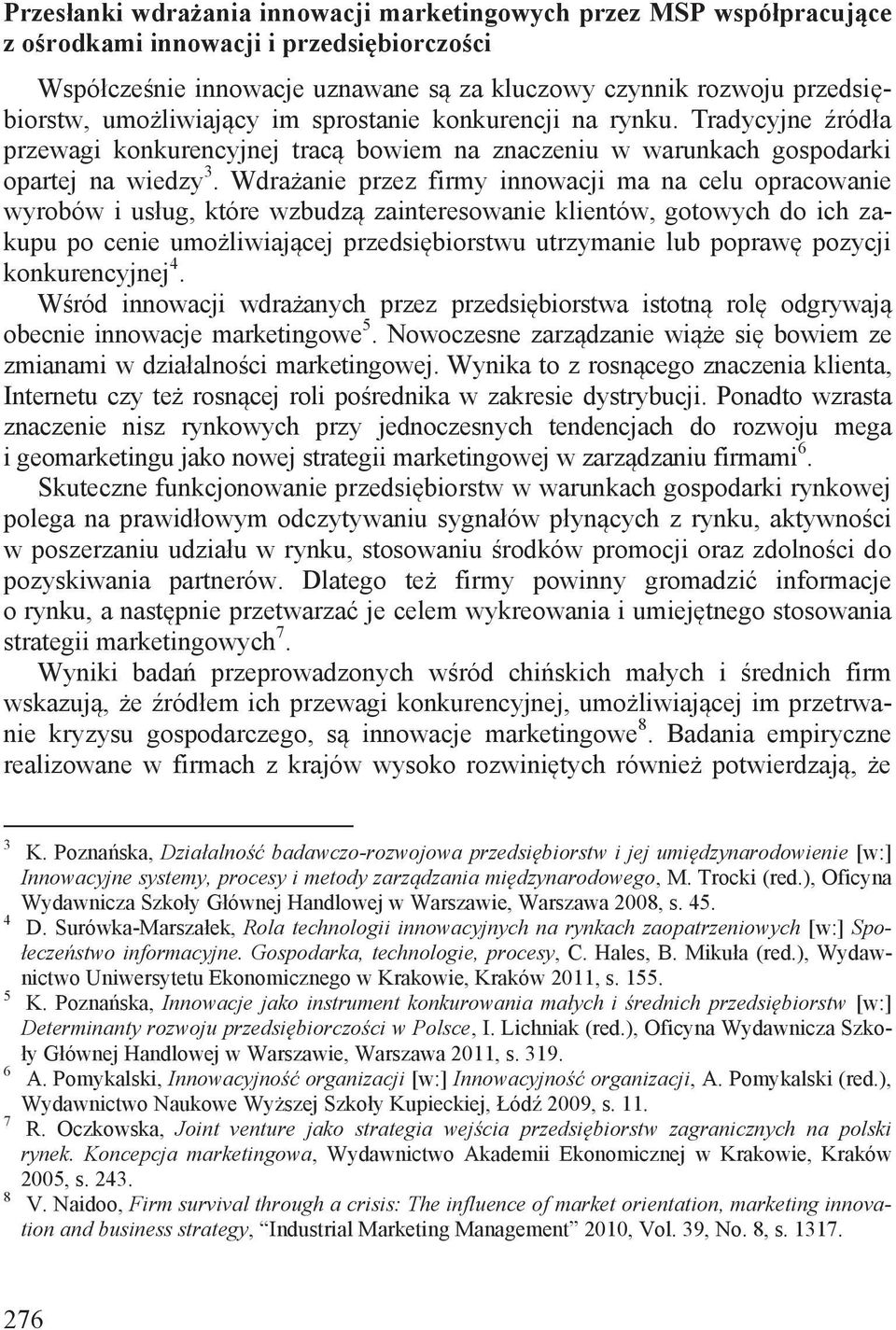 Wdrażanie przez firmy innowacji ma na celu opracowanie wyrobów i usług, które wzbudzą zainteresowanie klientów, gotowych do ich zakupu po cenie umożliwiającej przedsiębiorstwu utrzymanie lub poprawę