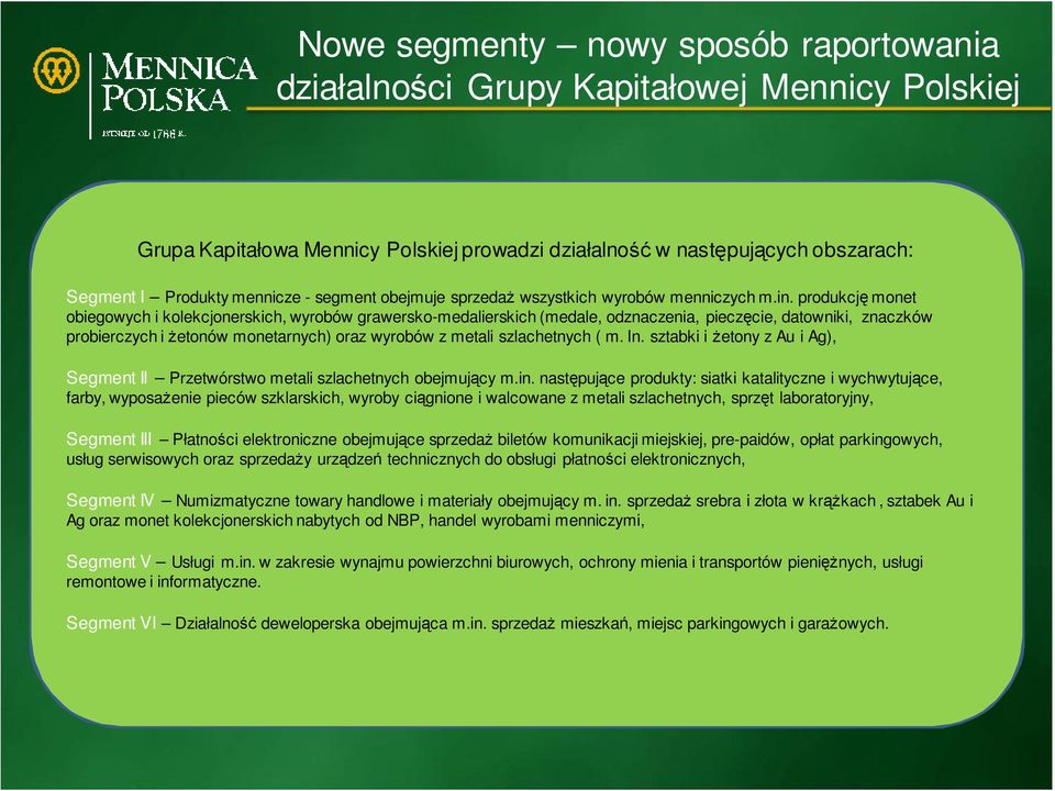 produkcję monet obiegowych i kolekcjonerskich, wyrobów grawersko-medalierskich (medale, odznaczenia, pieczęcie, datowniki, znaczków probierczych i żetonów monetarnych) oraz wyrobów z metali