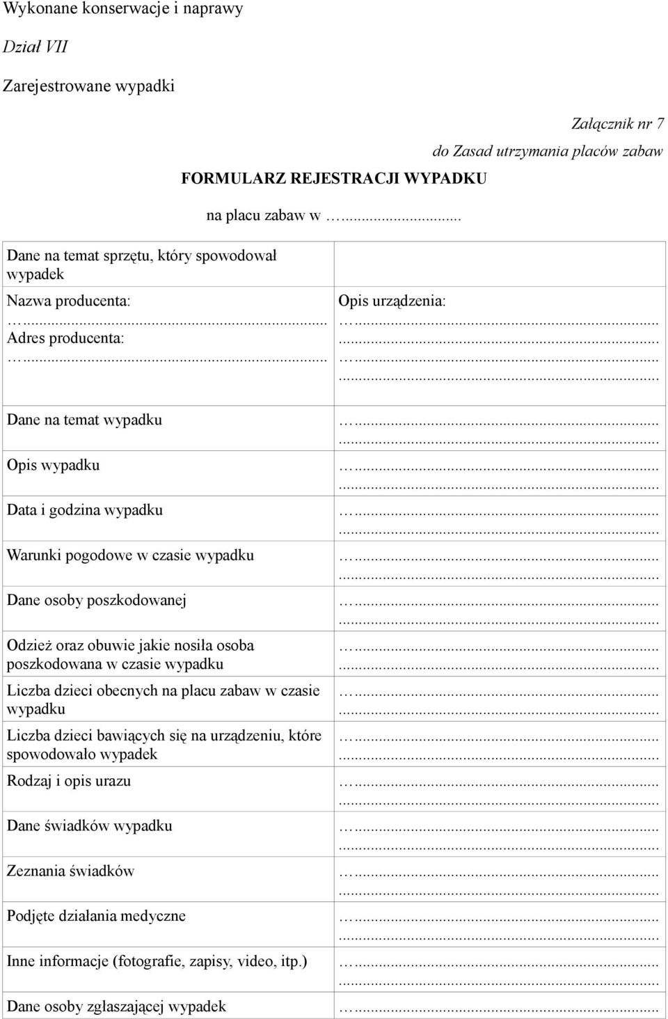 .. Załącznik nr 7 do Zasad utrzymania placów zabaw Opis urządzenia: Dane na temat wypadku Opis wypadku Data i godzina wypadku Warunki pogodowe w czasie wypadku Dane osoby poszkodowanej