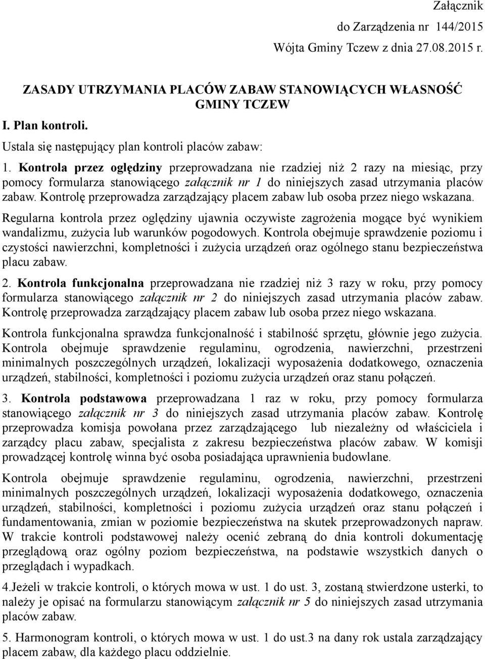 Kontrola przez oględziny przeprowadzana nie rzadziej niż 2 razy na miesiąc, przy pomocy formularza stanowiącego załącznik nr 1 do niniejszych zasad utrzymania placów zabaw.