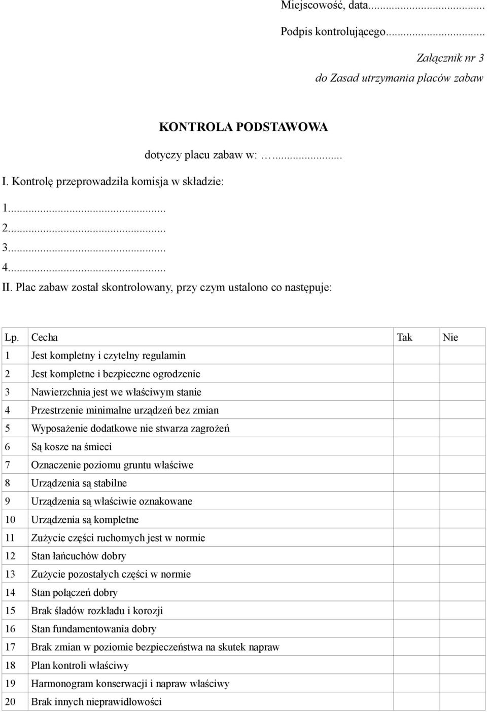 Cecha Tak Nie 1 Jest kompletny i czytelny regulamin 2 Jest kompletne i bezpieczne ogrodzenie 3 Nawierzchnia jest we właściwym stanie 4 Przestrzenie minimalne urządzeń bez zmian 5 Wyposażenie